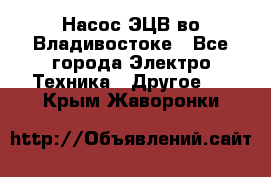 Насос ЭЦВ во Владивостоке - Все города Электро-Техника » Другое   . Крым,Жаворонки